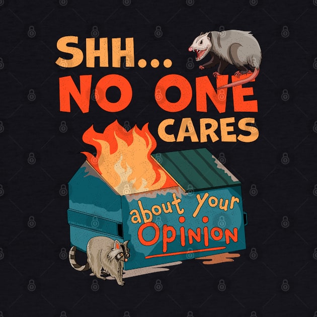 Shhh No One Cares About Your Opinion Funny Dumpster Fire by OrangeMonkeyArt